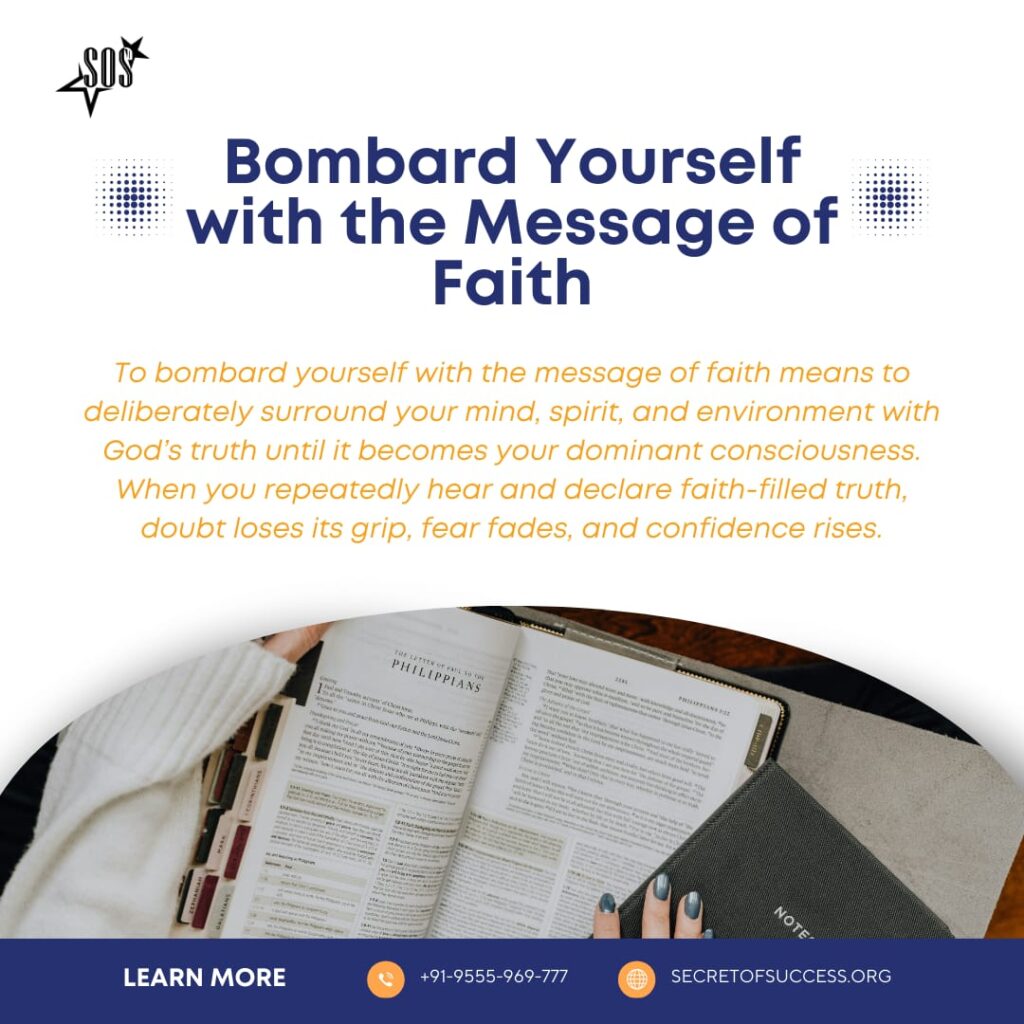 Bombard yourself with the message of faith by hearing the Word of God daily